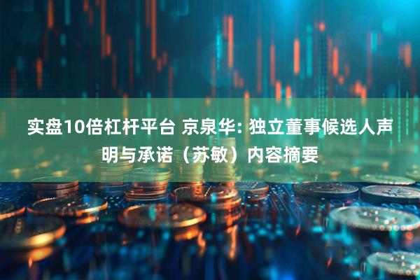 实盘10倍杠杆平台 京泉华: 独立董事候选人声明与承诺（苏敏）内容摘要