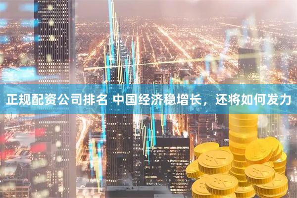 正规配资公司排名 中国经济稳增长，还将如何发力